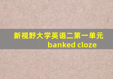 新视野大学英语二第一单元banked cloze